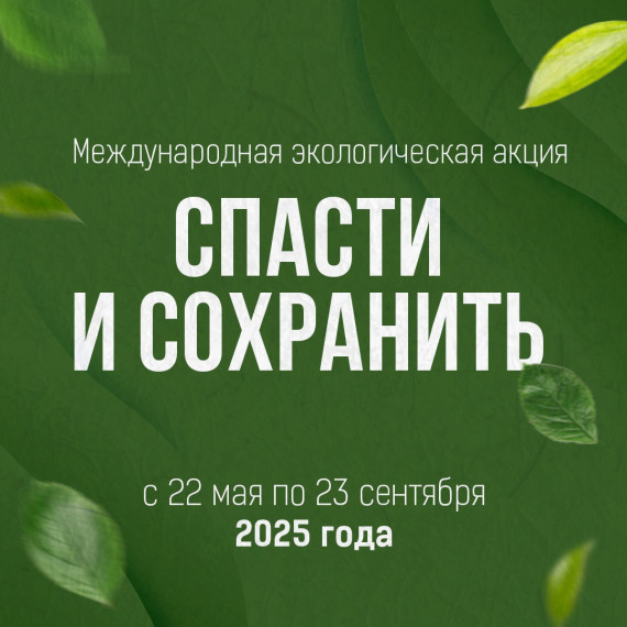 С 22 МАЯ ПО 23 СЕНТЯБРЯ 2025 ГОДА В ХАНТЫ-МАНСИЙСКОМ АВТОНОМНОМ ОКРУГЕ – ЮГРЕ ПРОЙДЕТ XXII МЕЖДУНАРОДНАЯ ЭКОЛОГИЧЕСКАЯ АКЦИЯ «СПАСТИ И СОХРАНИТЬ».